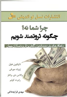 چگونه ثروتمند شویم - چرا شما نه ؟ ، راهکاررهای خردمندانه بزرگ ترین ثروت سازان جهان ( نسل نو اندیش )