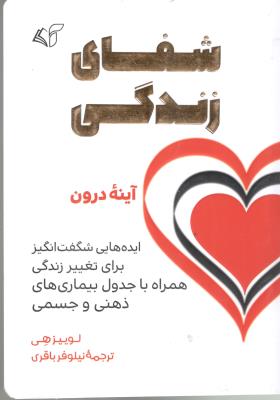 شفای زندگی - ایده هایی شگفت انگیز برای تغییر زندگی ، همراه با جدول بیماری های ذهنی و جسمی ( آرمان رشد )