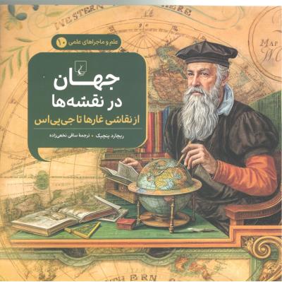 علم و ماجراهای علمی 10 - جهان در نقشه ها  ، از نقاشی غارها تا جی بی اس ( ققنوس )