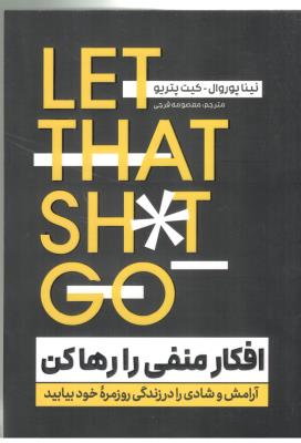 افکار منفی رارها کن - آرامش ذهن و شادی را در هر روز زندگی ات پیدا کن ( آذربیان )