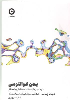 بدن کوانتومی - علم جدید زندگی طولانی تر ، سالم تر و با نشاط تر ( نشر مون )