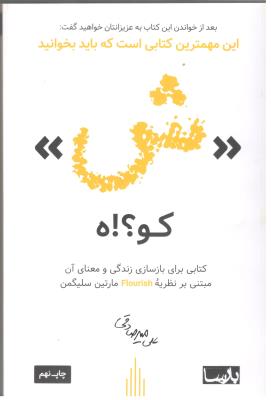 ش  کو ؟ ! ه  کتابی برای بازسازی و معنای آن ، مبتنی بر نظریه flourish  مارتین سلیگمن ( پارسا  )