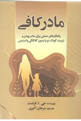 مادر کافی - راهکارهای عملی برای مادر بودن و تربیت  کودک نو پا بدون کلافگی و استرس  ( جهان کتاب )