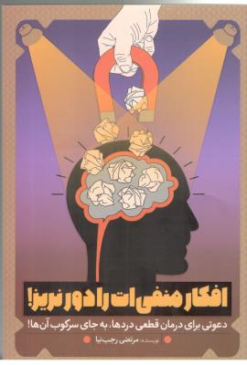 افکار منفی ات را دور نریز !- دعوتی برای درمان قطعی دردها ، به جای سرکوب آن ها !