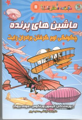 مجموعه دانش مصور 8 - ماشین های پرنده ، چگونگی اوج گرفتن برادران رایت  ( سایه گستر )