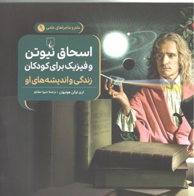 علم و ماجراهای علمی 9 - اسحاق و فیزیک برای کودکان ، زندگی و اندیشه های او ( ققنوس )