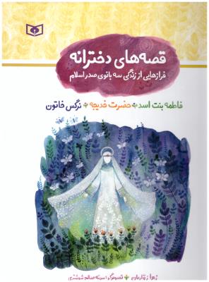 قصه های دخترانه - فرازهایی از زندگی سه بانوی صدر اسلام ( قدیانی )