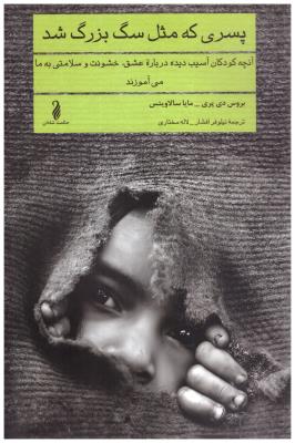 پسری که مثل سگ بزرگ شد - آنچه کودکان آسیب دیده درباره عشق و خشونت و سلامتی به ما می آموزند ( حکمت شادان )