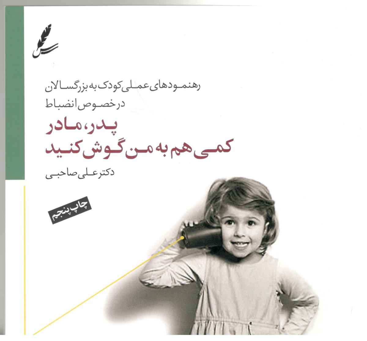 پدر ، مادر کمی هم به من گوش کنید ، رهنمودهای عملی کودک به بزرگسالان در خصوص انضباط ( سایه سخن )