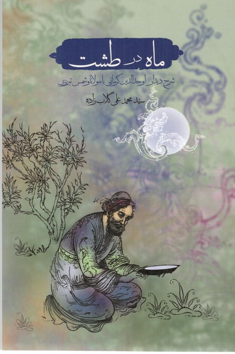 ماه در طشت - شرح دیدار اوحدالدین کرمانی با مولانا و شمس تبریزی ( کرمان شناسی )