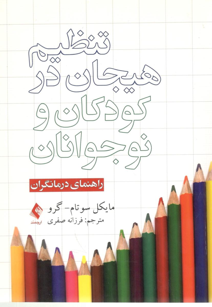 تنظیم هیجان در کودکان و نوجوانان - راهنمای درمانگران  ( ارجمند )