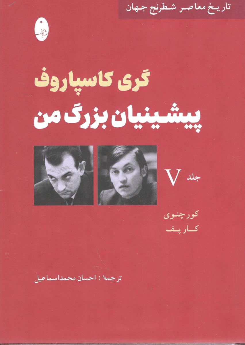 پیشینیان بزرگ من جلد پنجم - تاریخ معاصر شطرنج جهان ( شباهنگ )