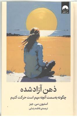 ذهن آزاد شده - چگونه به سمت آنچه مهم است حرکت کنیم ( میلکان )